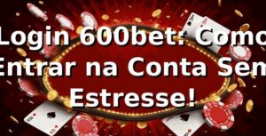 Login 600bet: Como Entrar na Conta Sem Estresse! 🐅