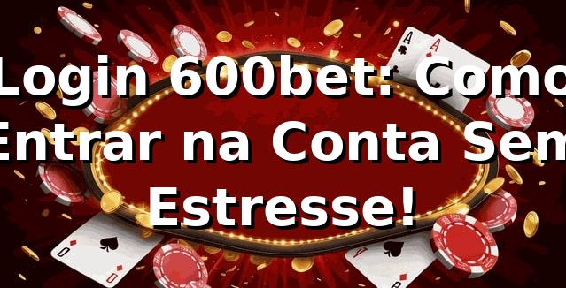 Login 600bet: Como Entrar na Conta Sem Estresse! 🐅